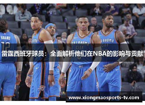 雷霆西班牙球员：全面解析他们在NBA的影响与贡献